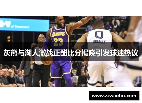灰熊与湖人激战正酣比分揭晓引发球迷热议